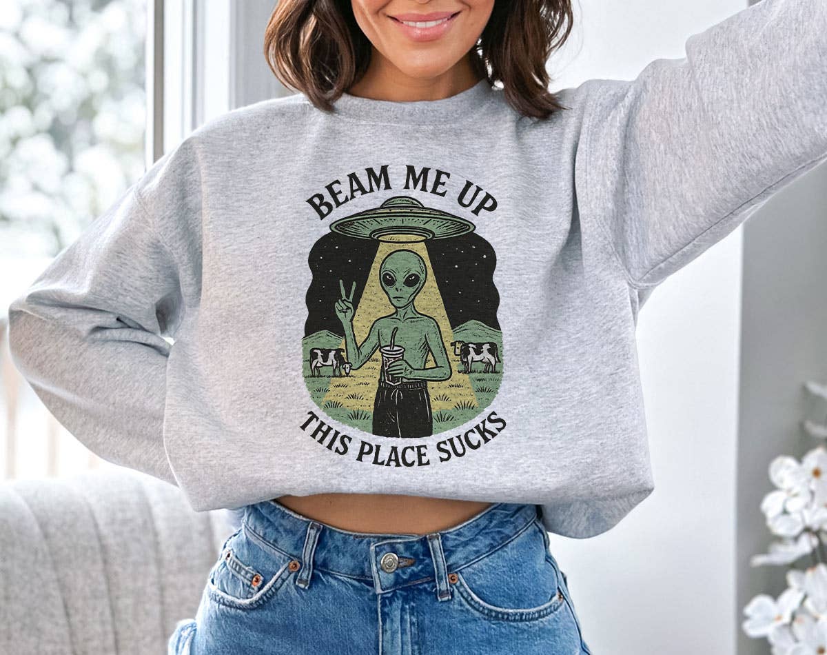 Beam Me Up, This Place Sucks Funny Alien Sweatshirt