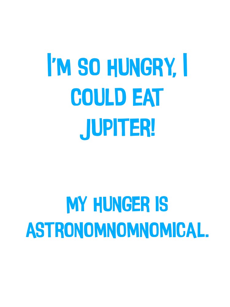 I'm So Hungry, I Could Eat Jupiter! Funny Dad Jokes by Pete Roberts Unisex T-shirt, Sweatshirt, Hoodie, Long Sleeve Tee